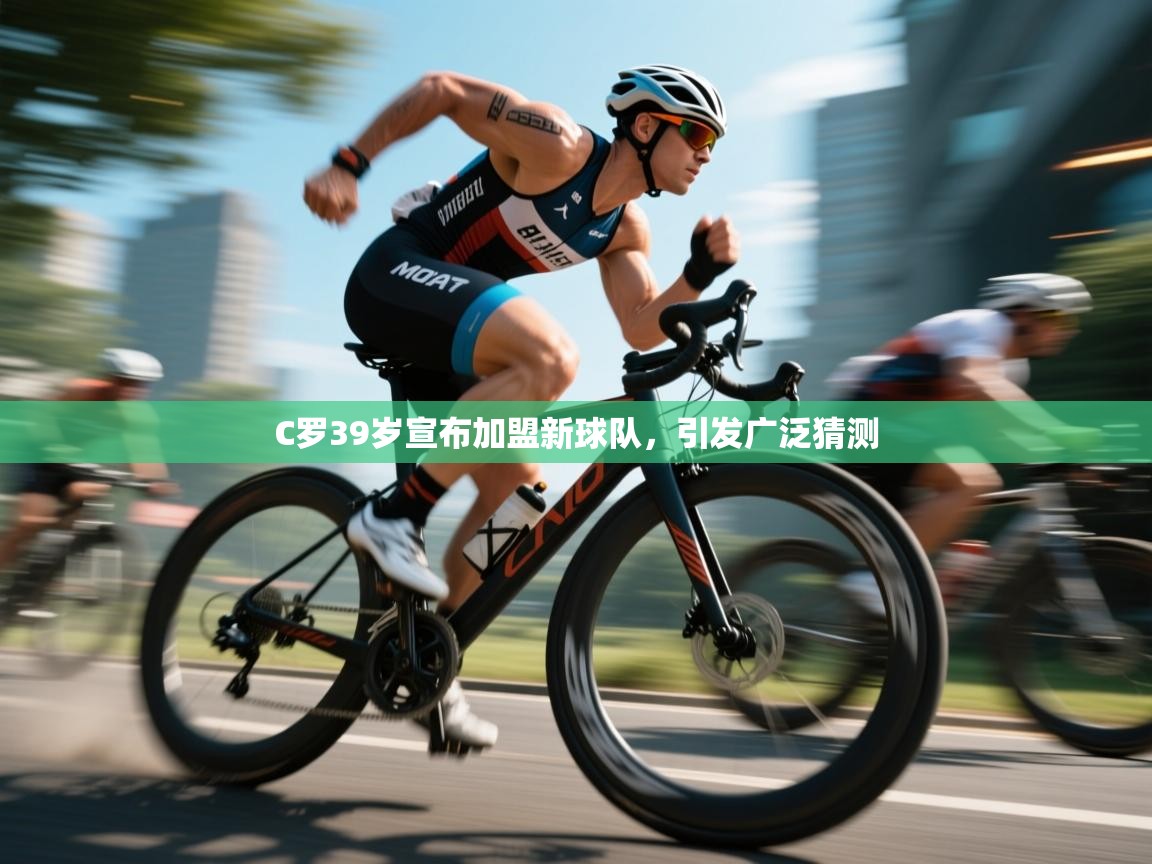 开云体育无法登录解决方案-C罗39岁宣布加盟新球队,引发广泛猜测 第4张