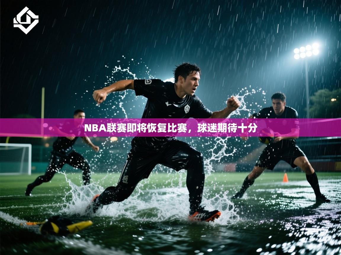 开云体育工单提交入口-NBA联赛即将恢复比赛，球迷期待十分  第4张