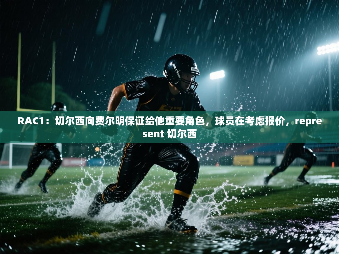 开云体育视频直播低延迟-RAC1：切尔西向费尔明保证给他重要角色，球员在考虑报价，represent 切尔西  第3张