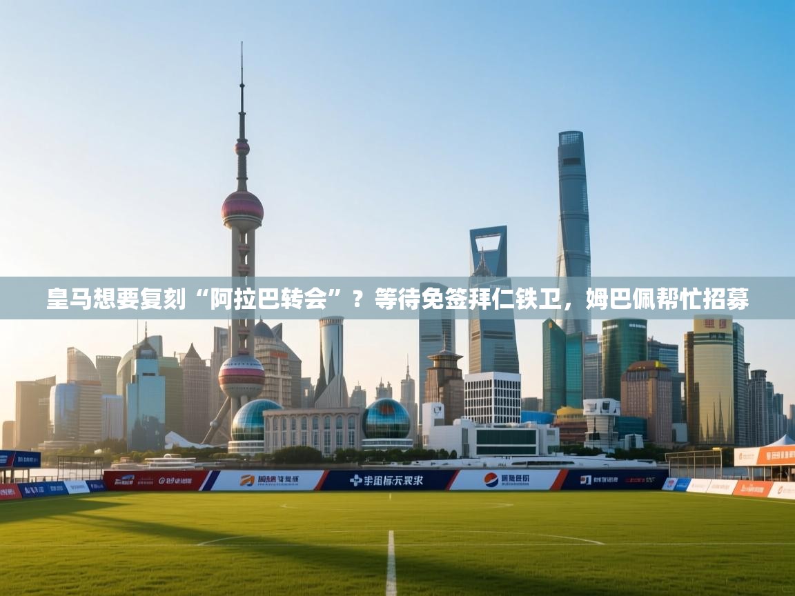 开云体育app官网下载地址-皇马想要复刻“阿拉巴转会”？等待免签拜仁铁卫，姆巴佩帮忙招募  第2张