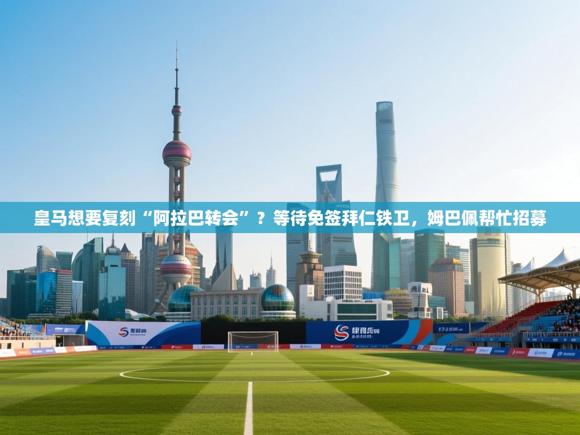 开云体育app官网下载地址-皇马想要复刻“阿拉巴转会”？等待免签拜仁铁卫，姆巴佩帮忙招募  第4张