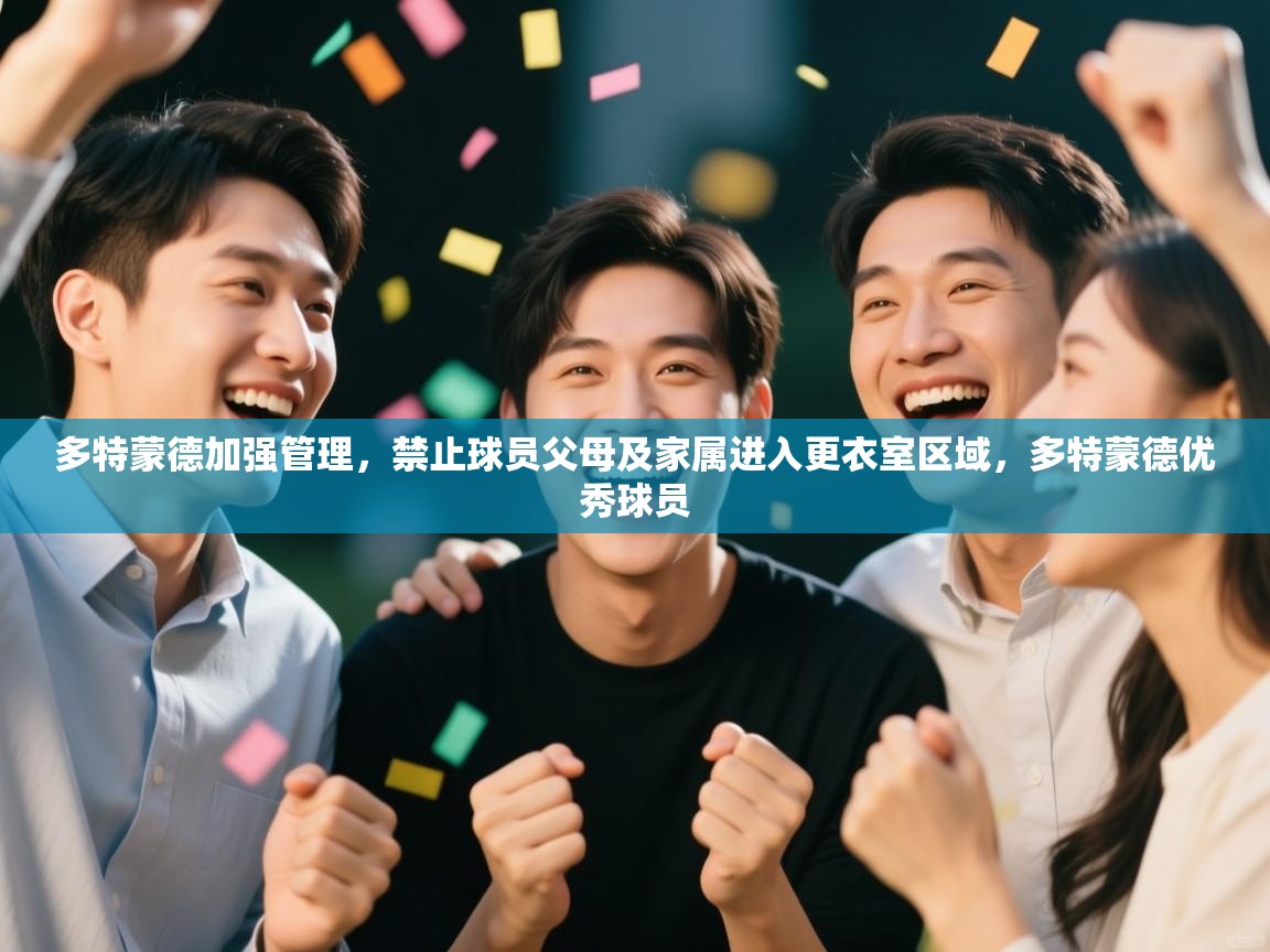 开云体育在线观看-多特蒙德加强管理，禁止球员父母及家属进入更衣室区域，多特蒙德优秀球员  第3张