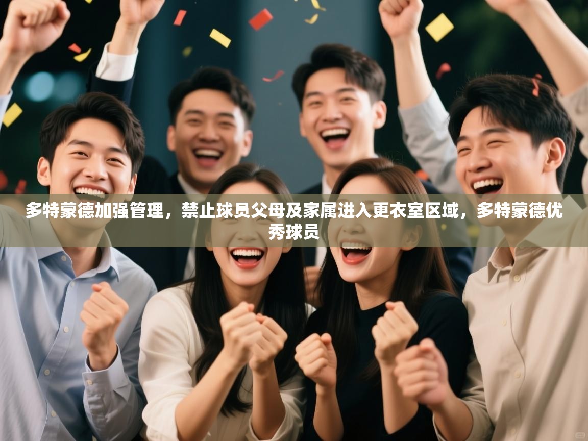 开云体育在线观看-多特蒙德加强管理，禁止球员父母及家属进入更衣室区域，多特蒙德优秀球员  第4张