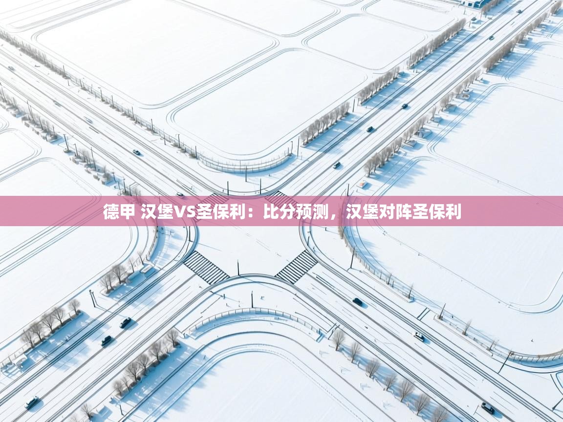 云开体育app官网登录入口-德甲 汉堡VS圣保利:比分预测,汉堡对阵圣保利 第3张