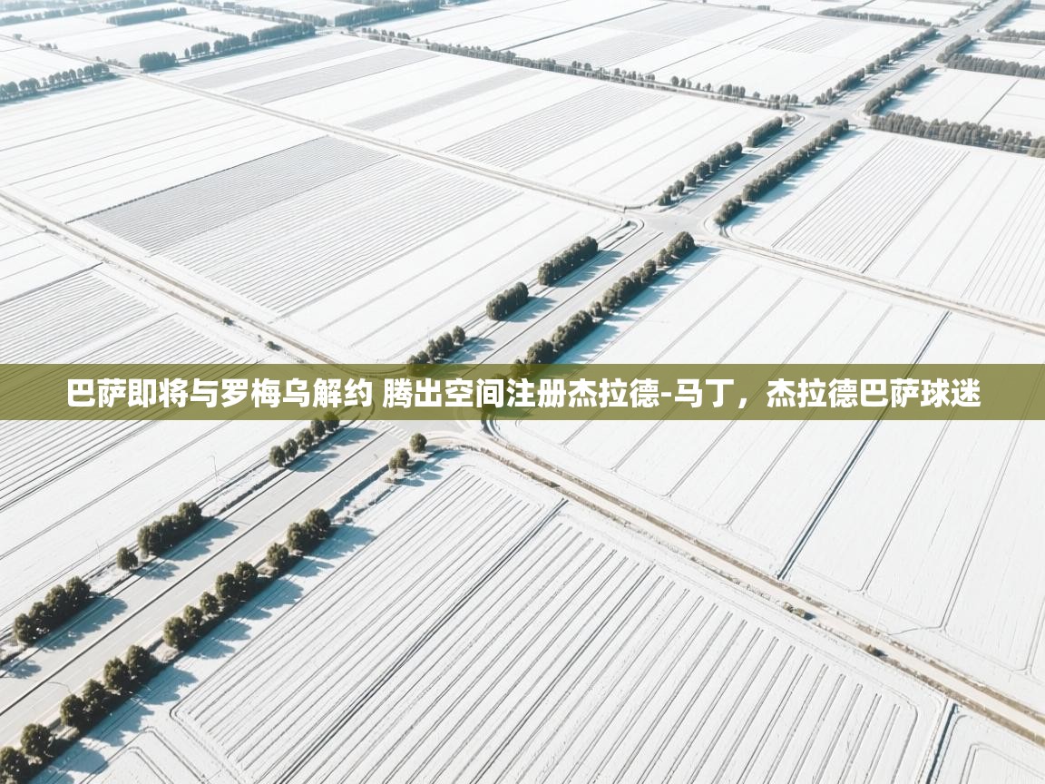 开云体育无法登录解决方案-巴萨即将与罗梅乌解约 腾出空间注册杰拉德-马丁，杰拉德巴萨球迷  第2张