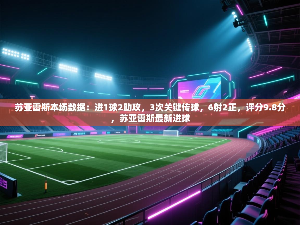 开云体育app安装-苏亚雷斯本场数据:进1球2助攻,3次关键传球,6射2正,评分9.8分,苏亚雷斯最新进球 第2张