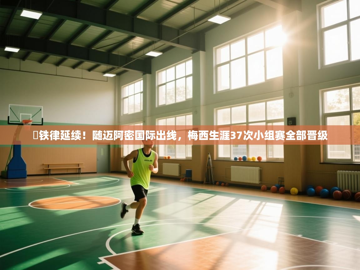 开云体育入口邀请码-✅铁律延续!随迈阿密国际出线,梅西生涯37次小组赛全部晋级 第1张