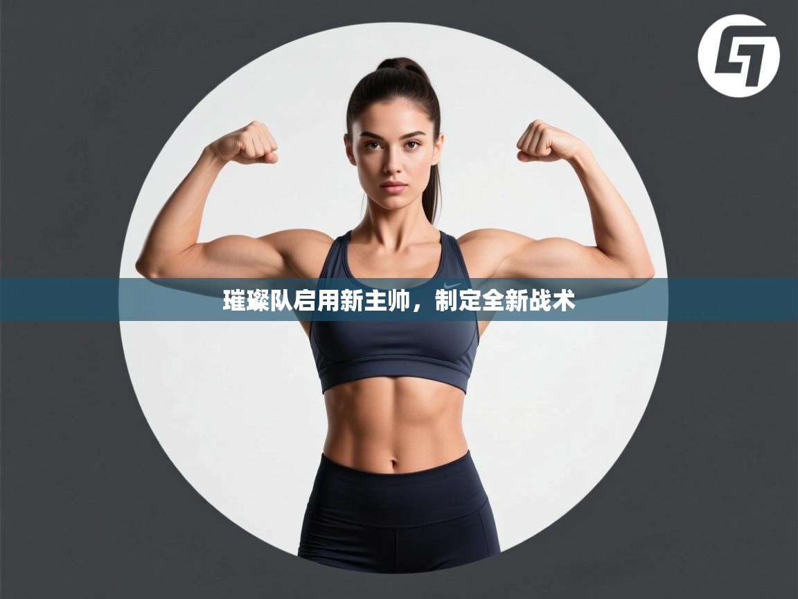 kaiyun开运·体育官方网站-璀璨队启用新主帅,制定全新战术 第4张