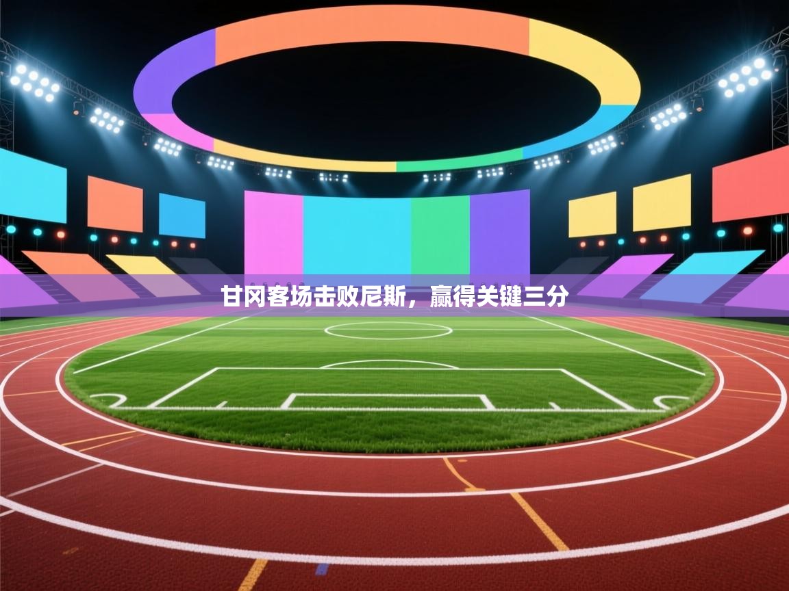 云开体育官网登录入口手机版-甘冈客场击败尼斯，赢得关键三分  第3张