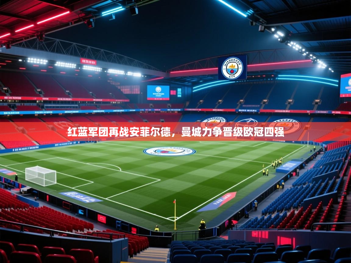 开云体育赛事比分直播-红蓝军团再战安菲尔德，曼城力争晋级欧冠四强  第2张