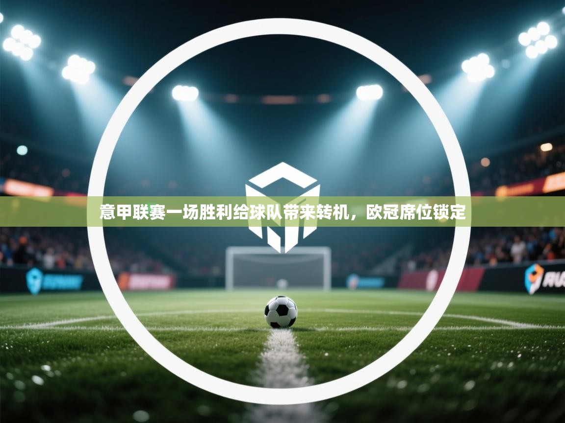 开云官网-意甲联赛一场胜利给球队带来转机，欧冠席位锁定  第3张